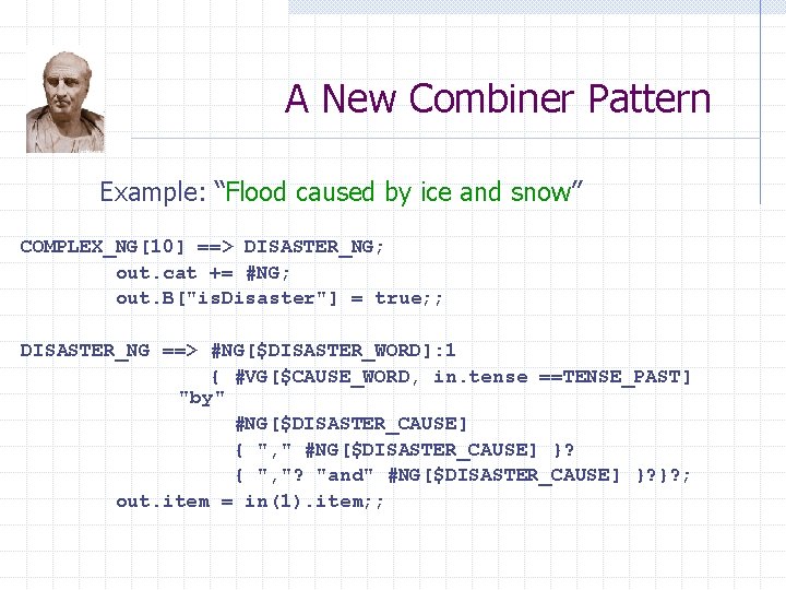 A New Combiner Pattern Example: “Flood caused by ice and snow” COMPLEX_NG[10] ==> DISASTER_NG;