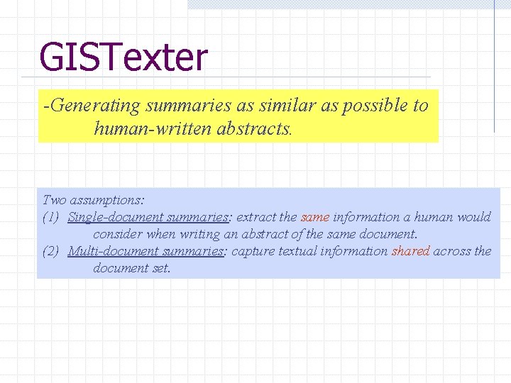 GISTexter -Generating summaries as similar as possible to human-written abstracts. Two assumptions: (1) Single-document