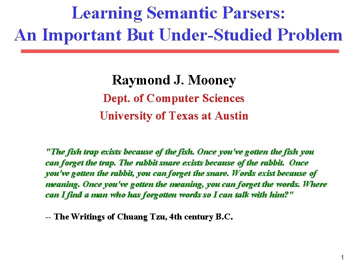 Learning Semantic Parsers: An Important But Under-Studied Problem Raymond J. Mooney Dept. of Computer