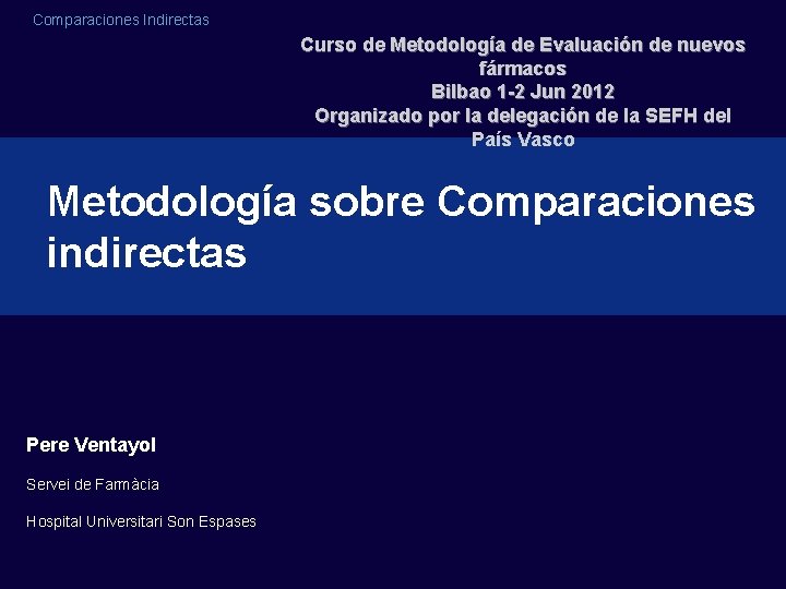 Comparaciones Indirectas Curso de Metodología de Evaluación de nuevos fármacos Bilbao 1 -2 Jun
