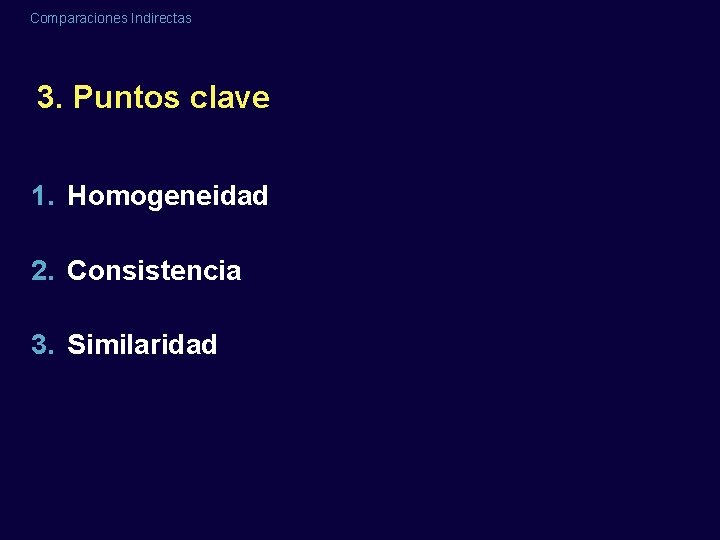 Comparaciones Indirectas 3. Puntos clave 1. Homogeneidad 2. Consistencia 3. Similaridad 