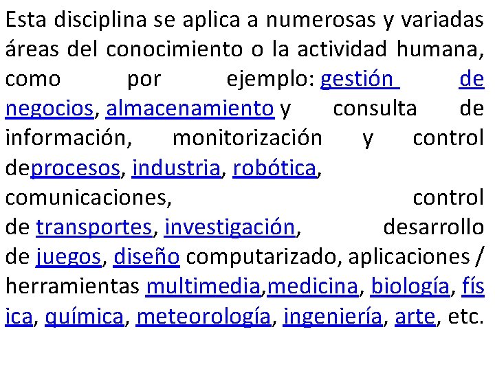 Esta disciplina se aplica a numerosas y variadas áreas del conocimiento o la actividad