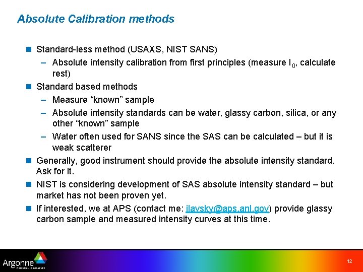 Absolute Calibration methods n Standard-less method (USAXS, NIST SANS) – Absolute intensity calibration from