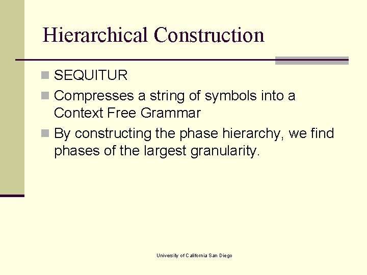 Hierarchical Construction n SEQUITUR n Compresses a string of symbols into a Context Free