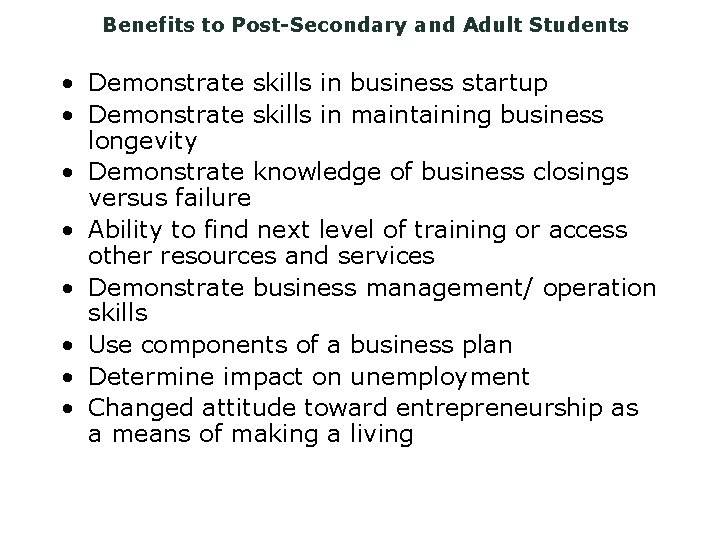 Benefits to Post-Secondary and Adult Students • Demonstrate skills in business startup • Demonstrate