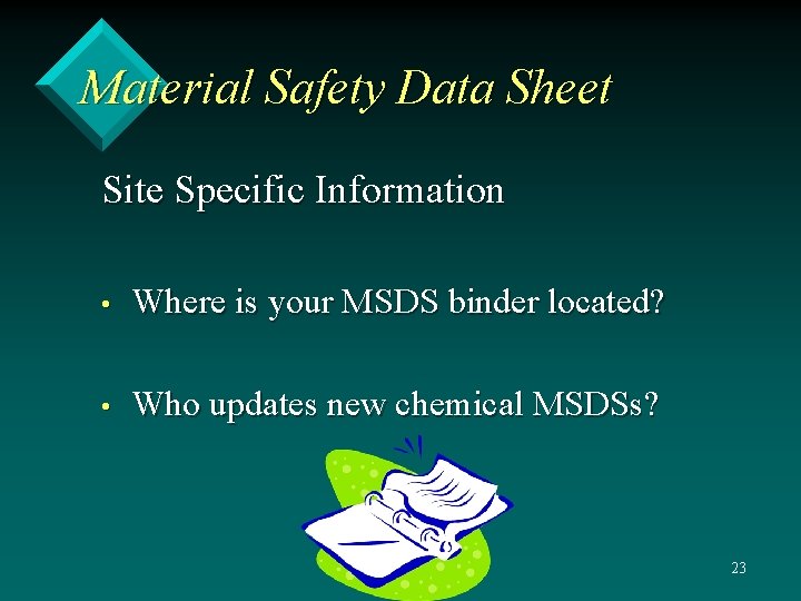 Material Safety Data Sheet Site Specific Information • Where is your MSDS binder located? Material Safety Data Sheet Site Specific Information • Where is your MSDS binder located?