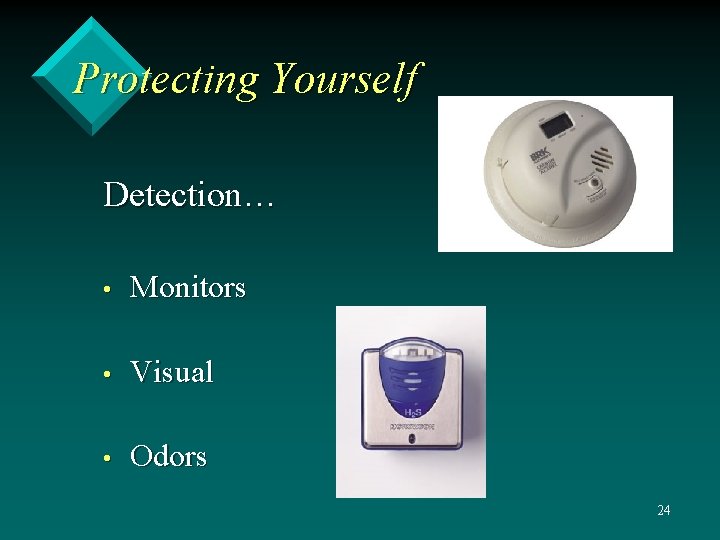 Protecting Yourself Detection… • Monitors • Visual • Odors 24 