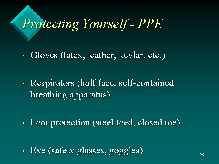 Protecting Yourself - PPE • Gloves (latex, leather, kevlar, etc. ) • Respirators (half