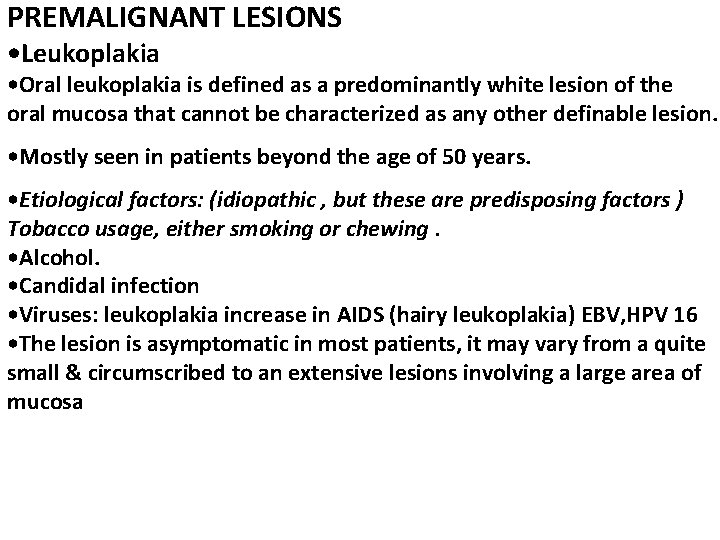 PREMALIGNANT LESIONS • Leukoplakia • Oral leukoplakia is defined as a predominantly white lesion