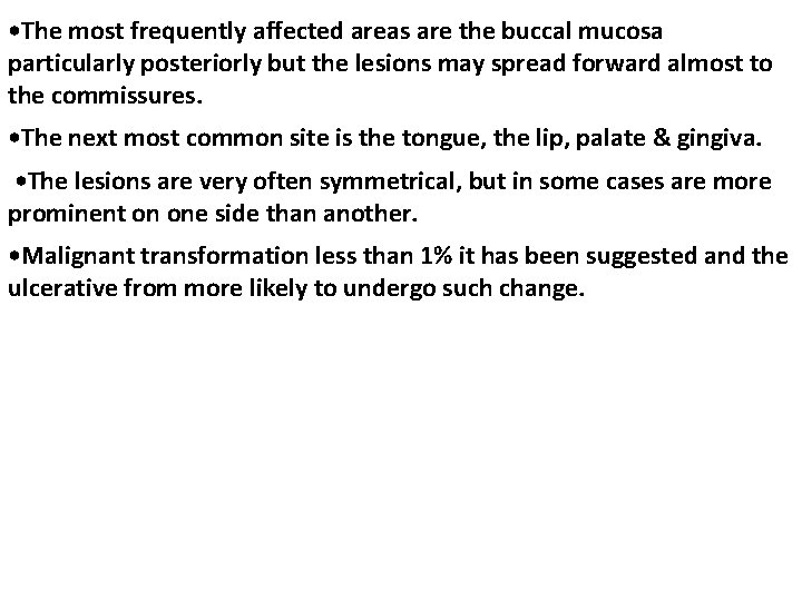  • The most frequently affected areas are the buccal mucosa particularly posteriorly but