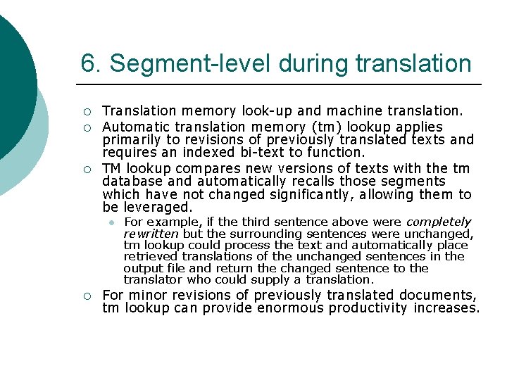 6. Segment-level during translation ¡ ¡ ¡ Translation memory look-up and machine translation. Automatic