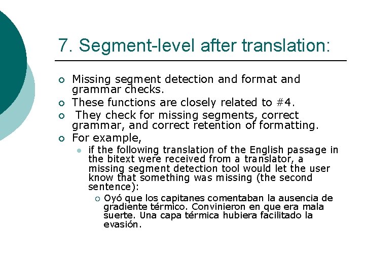 7. Segment-level after translation: ¡ ¡ Missing segment detection and format and grammar checks.