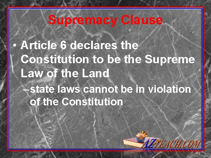 Supremacy Clause • Article 6 declares the Constitution to be the Supreme Law of