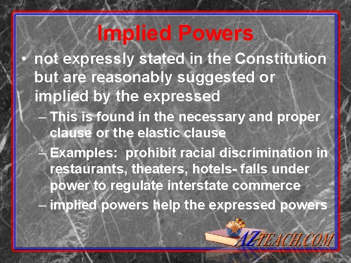 Implied Powers • not expressly stated in the Constitution but are reasonably suggested or