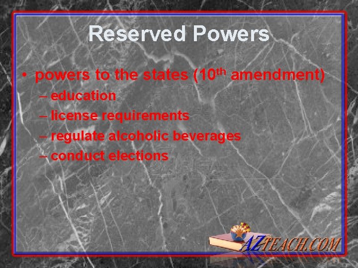 Reserved Powers • powers to the states (10 th amendment) – education – license