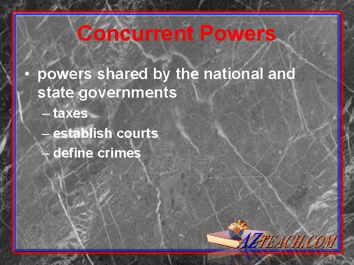 Concurrent Powers • powers shared by the national and state governments – taxes –