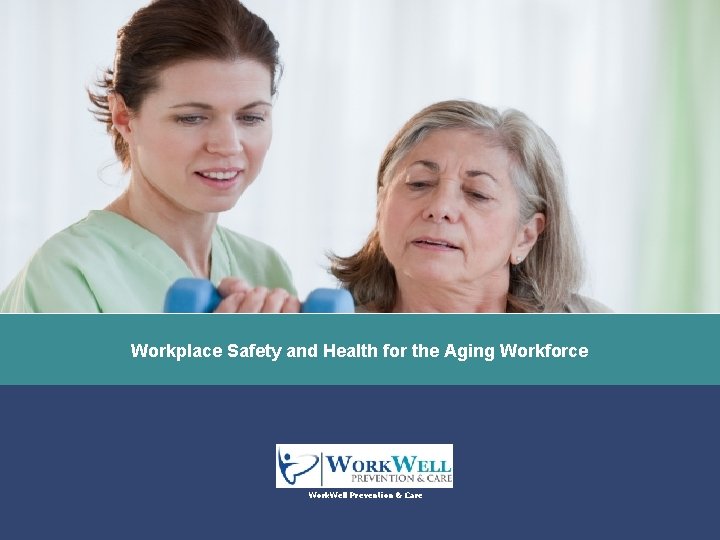 Workplace Safety and Health for the Aging Workforce Work. Well Prevention & Care 