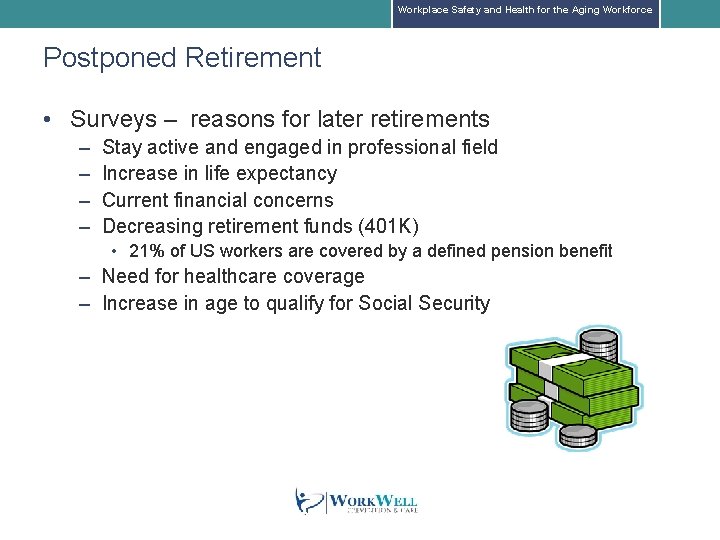 Workplace Safety and Health for the Aging Workforce Postponed Retirement • Surveys – reasons