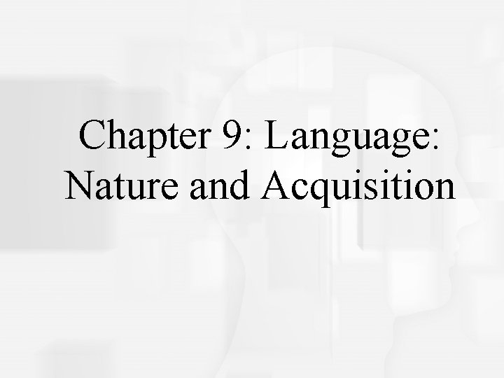 Cognitive Psychology, Fifth Edition, Robert J. Sternberg Chapter 9: Language: Nature and Acquisition 