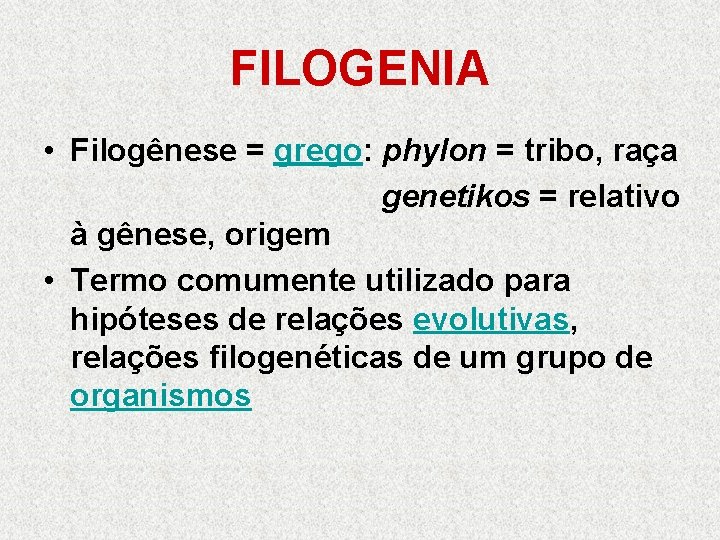 FILOGENIA • Filogênese = grego: phylon = tribo, raça genetikos = relativo à gênese,