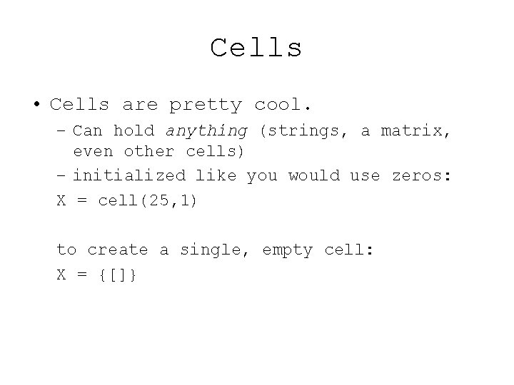 Cells • Cells are pretty cool. – Can hold anything (strings, a matrix, even