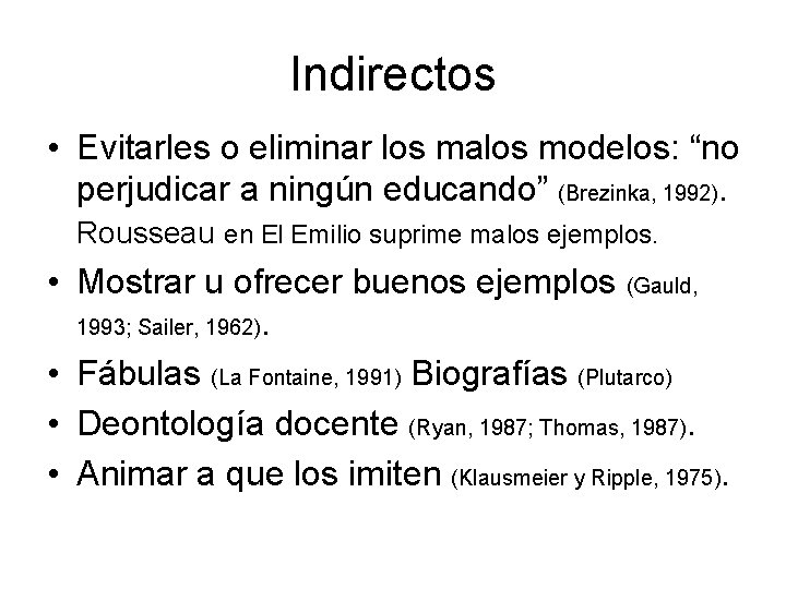 Indirectos • Evitarles o eliminar los malos modelos: “no perjudicar a ningún educando” (Brezinka,