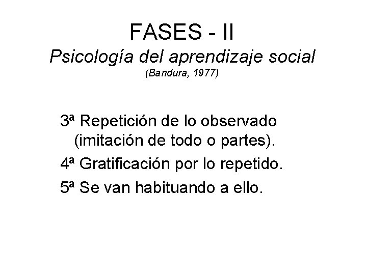 FASES - II Psicología del aprendizaje social (Bandura, 1977) 3ª Repetición de lo observado