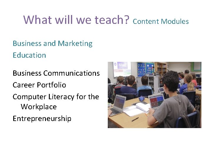 What will we teach? Content Modules Business and Marketing Education Business Communications Career Portfolio