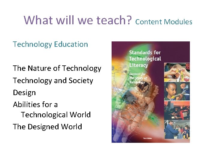 What will we teach? Content Modules Technology Education The Nature of Technology and Society