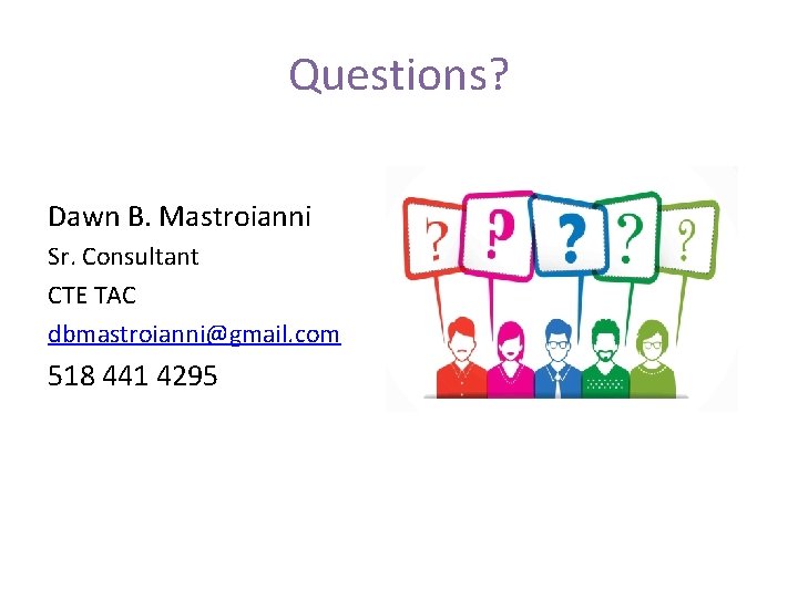 Questions? Dawn B. Mastroianni Sr. Consultant CTE TAC dbmastroianni@gmail. com 518 441 4295 