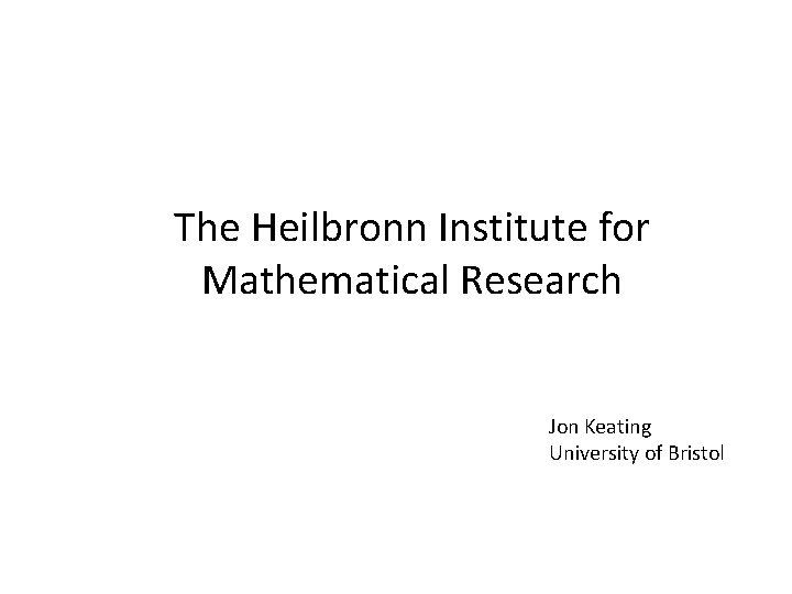 The Heilbronn Institute for Mathematical Research Jon Keating University of Bristol Jon Keating 