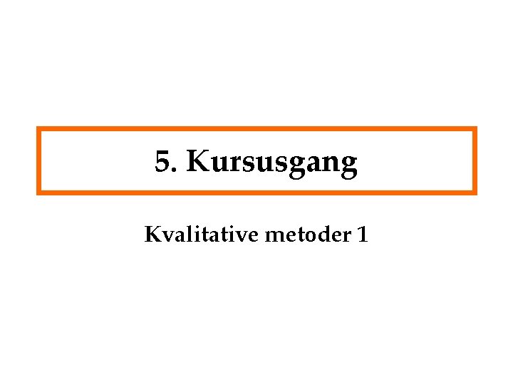 5. Kursusgang Kvalitative metoder 1 