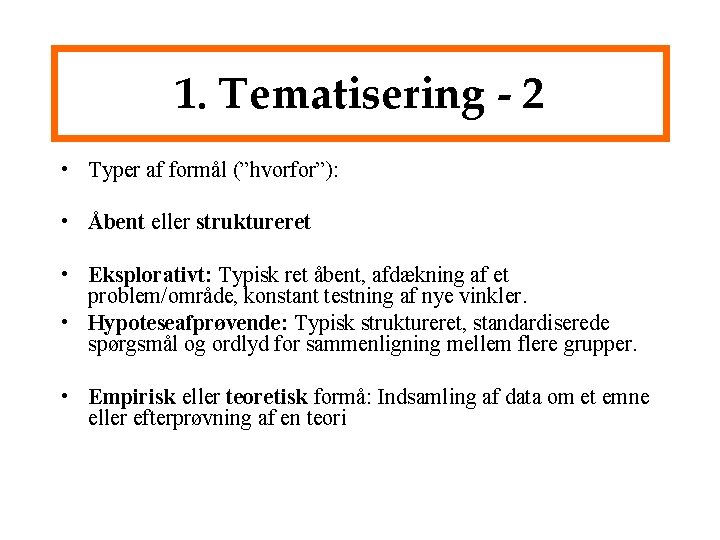 1. Tematisering - 2 • Typer af formål (”hvorfor”): • Åbent eller struktureret •