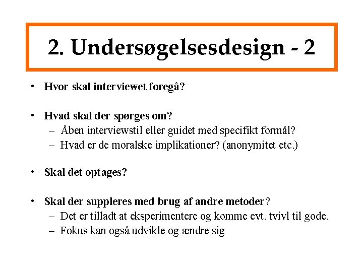 2. Undersøgelsesdesign - 2 • Hvor skal interviewet foregå? • Hvad skal der spørges