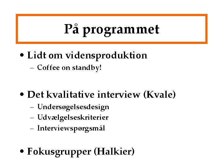 På programmet • Lidt om vidensproduktion – Coffee on standby! • Det kvalitative interview