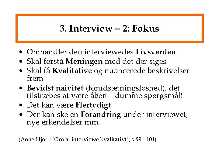 3. Interview – 2: Fokus • Omhandler den interviewedes Livsverden • Skal forstå Meningen