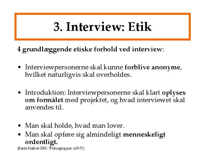 3. Interview: Etik 4 grundlæggende etiske forhold ved interview: • Interviewpersonerne skal kunne forblive