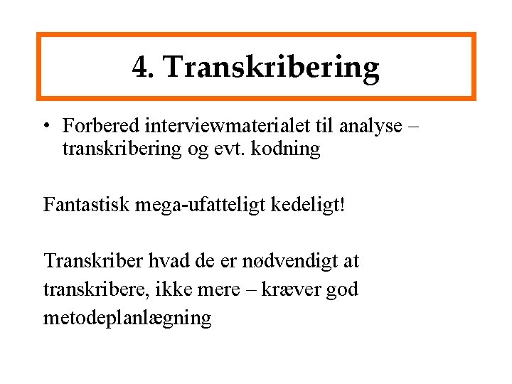 4. Transkribering • Forbered interviewmaterialet til analyse – transkribering og evt. kodning Fantastisk mega-ufatteligt