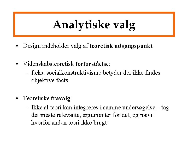 Analytiske valg • Design indeholder valg af teoretisk udgangspunkt • Videnskabsteoretisk forforståelse: – f.