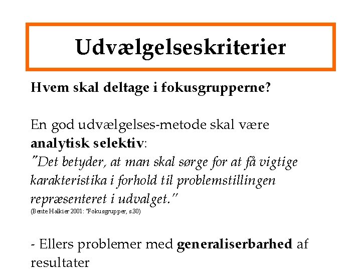 Udvælgelseskriterier Hvem skal deltage i fokusgrupperne? En god udvælgelses-metode skal være analytisk selektiv: "Det