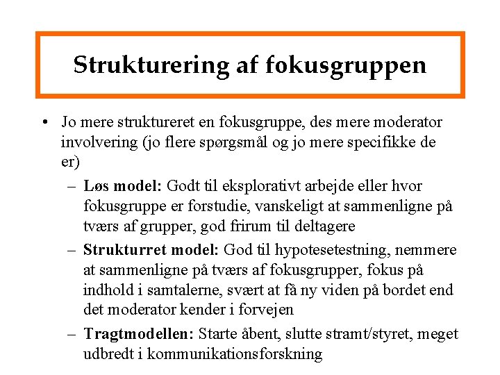 Strukturering af fokusgruppen • Jo mere struktureret en fokusgruppe, des mere moderator involvering (jo