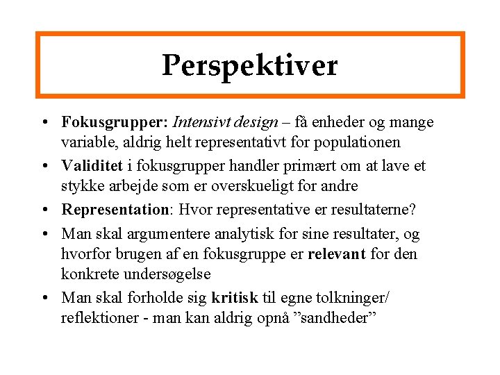 Perspektiver • Fokusgrupper: Intensivt design – få enheder og mange variable, aldrig helt representativt