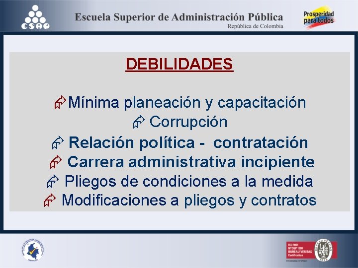 DEBILIDADES Mínima planeación y capacitación Corrupción Relación política - contratación Carrera administrativa incipiente Pliegos