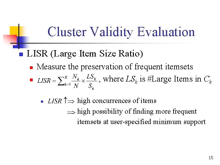 Cluster Validity Evaluation n LISR (Large Item Size Ratio) n n Measure the preservation Cluster Validity Evaluation n LISR (Large Item Size Ratio) n n Measure the preservation