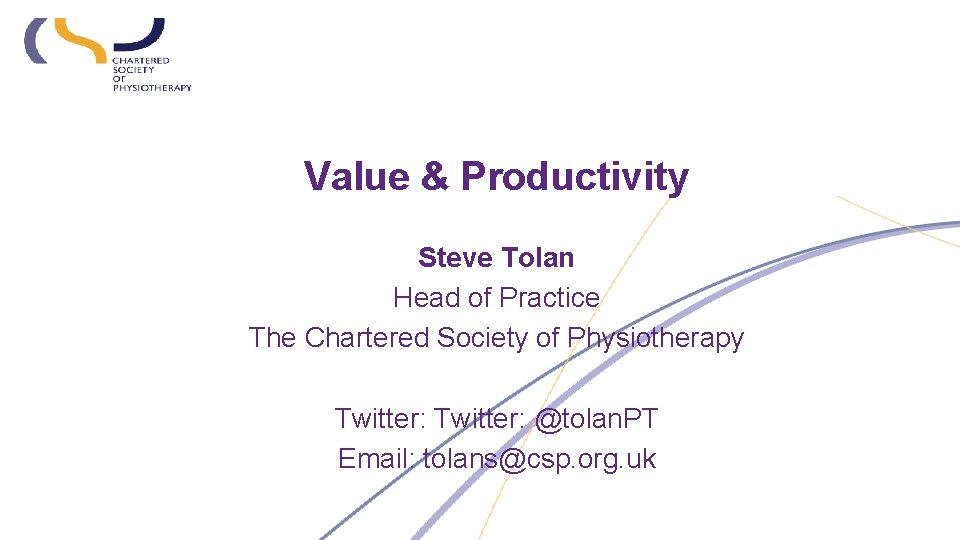 Value & Productivity Steve Tolan Head of Practice The Chartered Society of Physiotherapy Twitter: