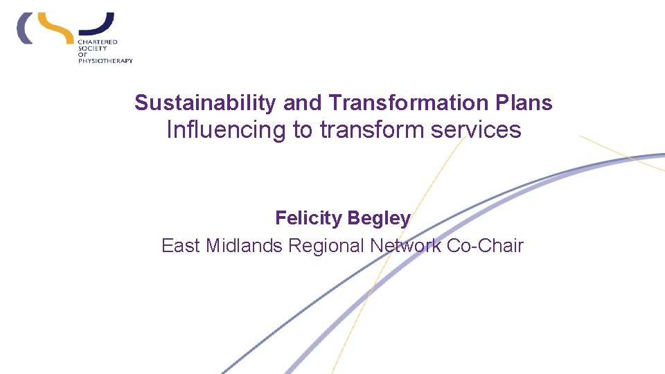 Sustainability and Transformation Plans Influencing to transform services Felicity Begley East Midlands Regional Network