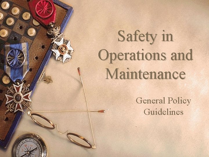 Safety in Operations and Maintenance General Policy Guidelines Safety in Operations and Maintenance General Policy Guidelines