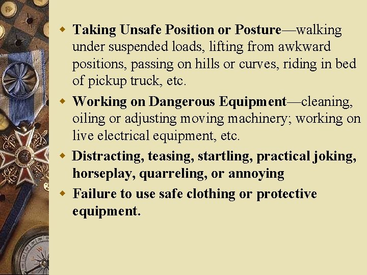 w Taking Unsafe Position or Posture—walking under suspended loads, lifting from awkward positions, passing w Taking Unsafe Position or Posture—walking under suspended loads, lifting from awkward positions, passing
