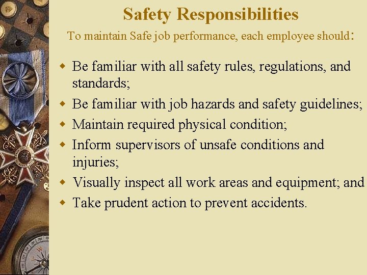 Safety Responsibilities To maintain Safe job performance, each employee should: w Be familiar with Safety Responsibilities To maintain Safe job performance, each employee should: w Be familiar with