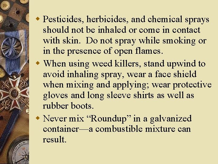 w Pesticides, herbicides, and chemical sprays should not be inhaled or come in contact w Pesticides, herbicides, and chemical sprays should not be inhaled or come in contact